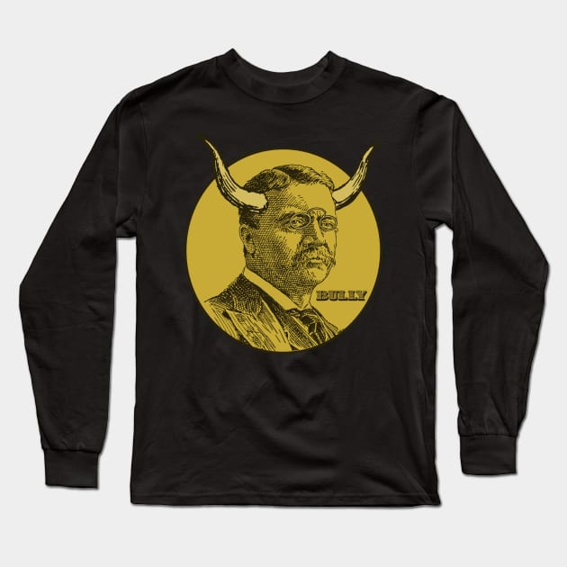 Theodore Roosevelt - Big Bully Long Sleeve T-Shirt by PinnacleOfDecadence